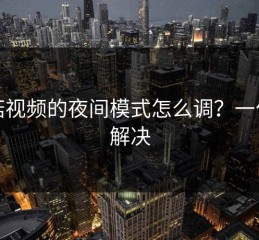 蘑菇视频的夜间模式怎么调？一句话解决