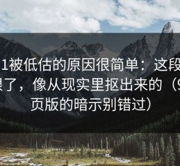 91网1被低估的原因很简单：这段台词太狠了，像从现实里抠出来的（91网页版的暗示别错过）