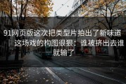 91网页版这次把类型片拍出了新味道 ｜ 这场戏的构图很狠：谁被挤出去谁就输了