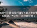 如果你在蘑菇视频app下载上卡在更新提醒，先别慌：这样做就对了