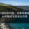 我以为是网的问题，结果是蘑菇视频ios的账号与登录在作怪