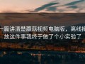 一篇讲清楚蘑菇视频电脑版，离线播放这件事我终于做了个小实验了