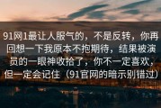 91网1最让人服气的，不是反转，你再回想一下我原本不抱期待，结果被演员的一眼神收拾了，你不一定喜欢，但一定会记住（91官网的暗示别错过）